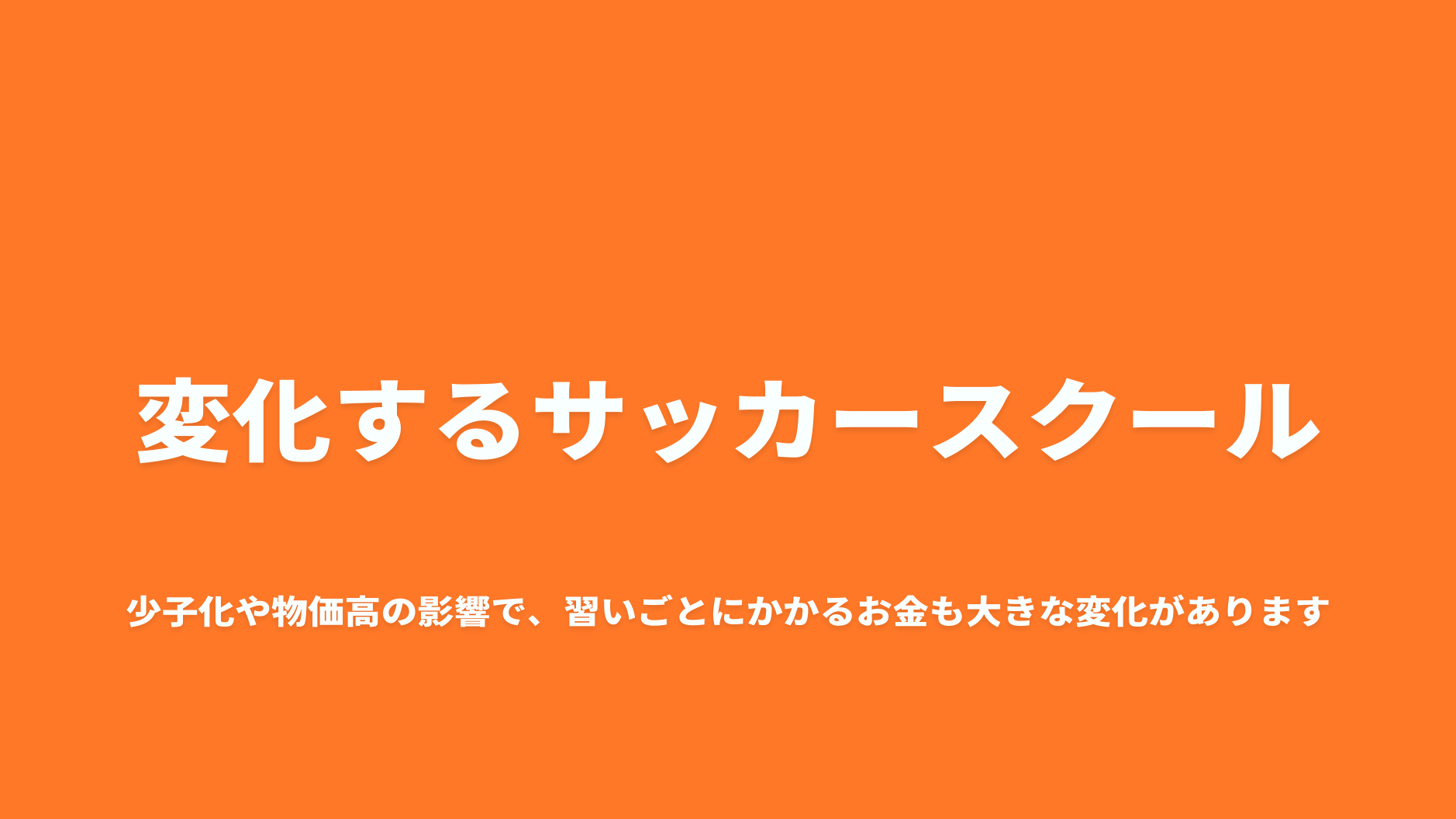 変化するサッカースクール

少子化や物価高の影響で、習いごとにかかるお金も大きな変化があります