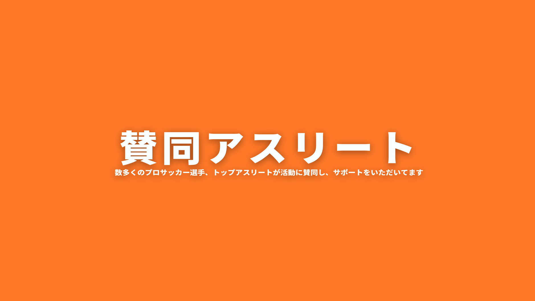 賛同アスリート
数多くのプロサッカー選手、トップアスリートが活動に賛同し、サポートをいただいてます